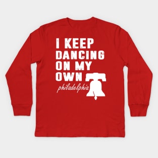 I Keep Dancing On My Own Philidelphia Philly Anthem Kids Long Sleeve T-Shirt